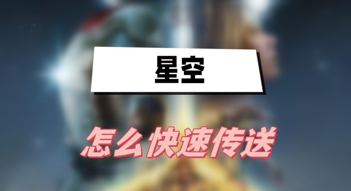 星空怎么快速传送-星空快速传送方法一览